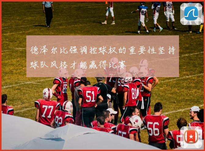 德泽尔比强调控球权的重要性坚持球队风格才能赢得比赛